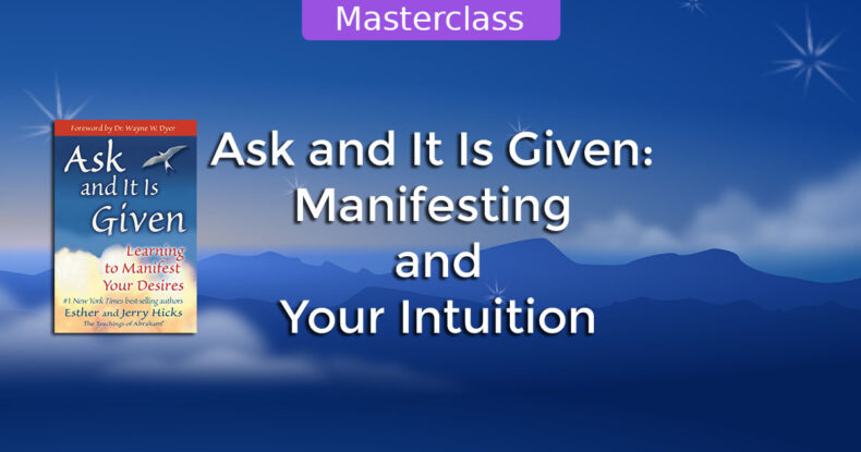 Ask and it is given - manifesting and your intuition