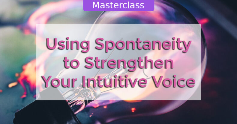 Using Spontaneity to Strengthen Your Intuitive Voice