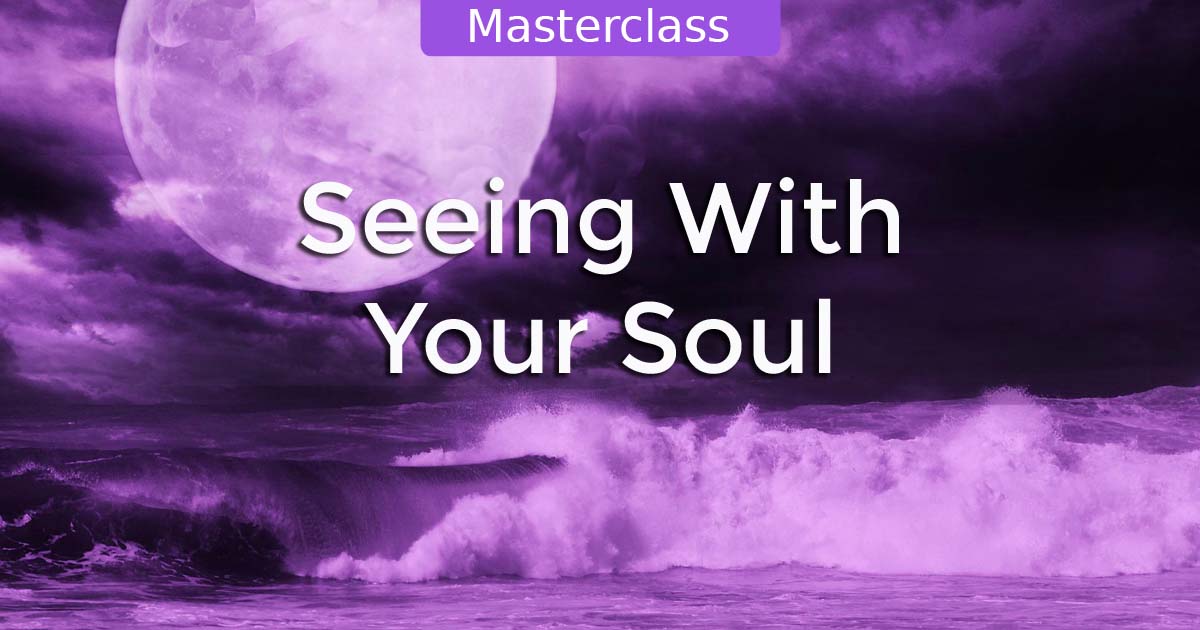 Seeing With Your Soul
